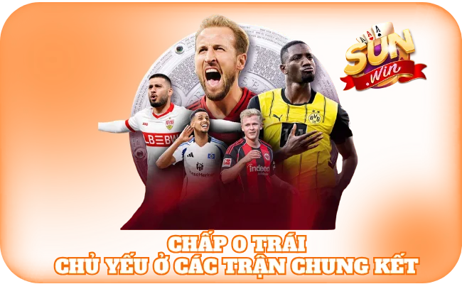 Chấp 0 trái chủ yếu ở các trận chung kết